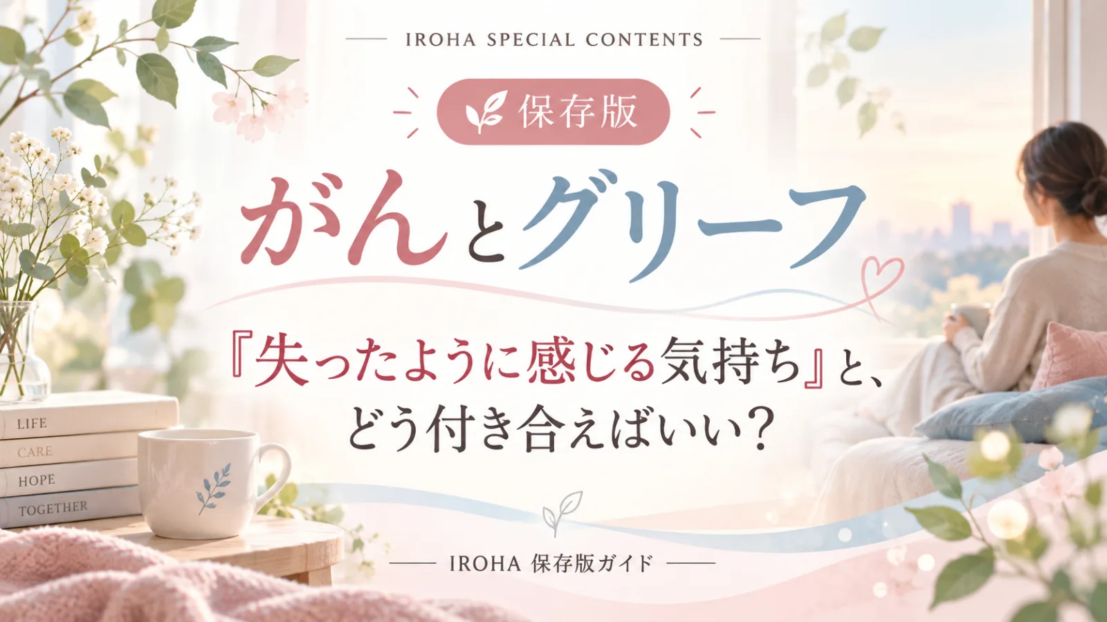 窓辺で外を眺める女性と花、「がんとグリーフ　失ったように感じる気持ちと、どう付き合えばいい？」の文字
